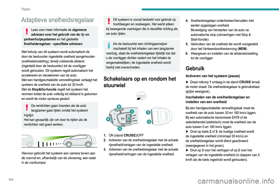 PEUGEOT 208 2021  Instructieboekje (in Dutch) 11 4
Rijden
Adaptieve snelheidsregelaar
Lees voor meer informatie de algemene adviezen over het gebruik van de rij- en 
parkeerhulpsystemen en het gedeelte 
Snelheidsregelaar - specifieke adviezen.
Me