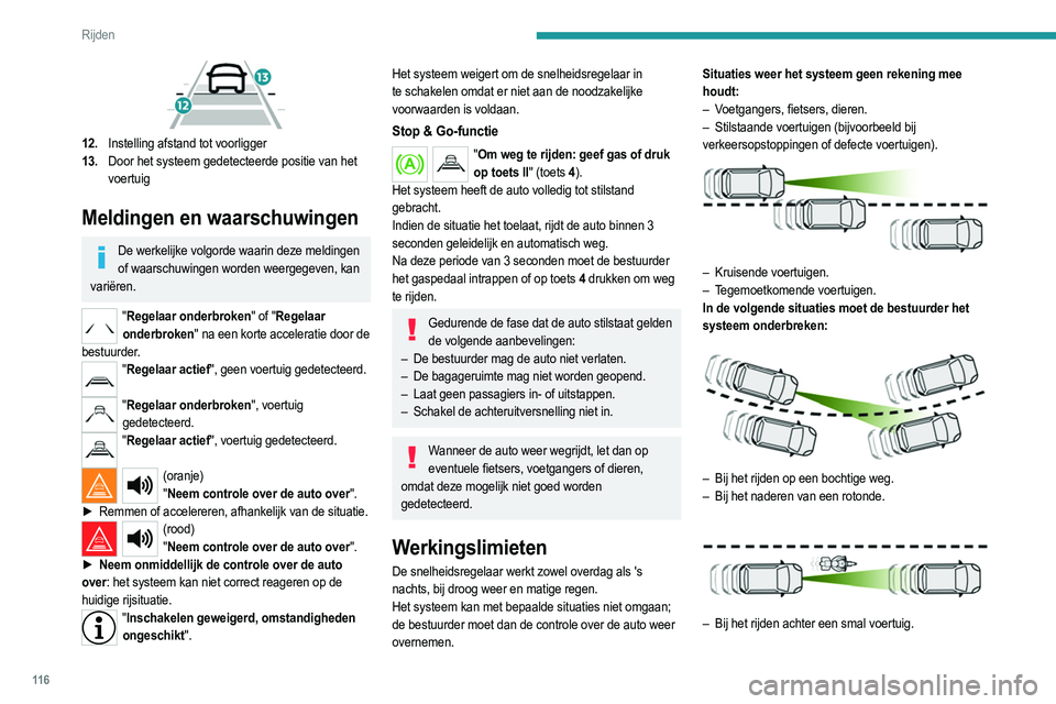 PEUGEOT 208 2021  Instructieboekje (in Dutch) 11 6
Rijden
 
12.Instelling afstand tot voorligger
13. Door het systeem gedetecteerde positie van het 
voertuig
Meldingen en waarschuwingen
De werkelijke volgorde waarin deze meldingen 
of waarschuwin