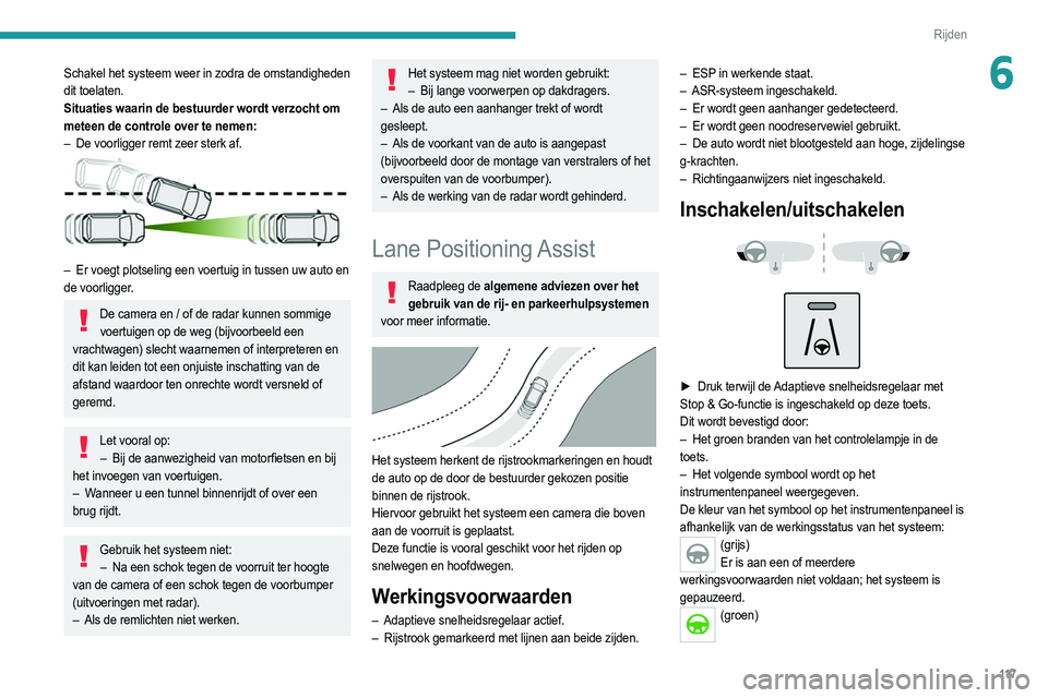 PEUGEOT 208 2021  Instructieboekje (in Dutch) 11 7
Rijden
6Schakel het systeem weer in zodra de omstandigheden 
dit toelaten.
Situaties waarin de bestuurder wordt verzocht om 
meteen de controle over te nemen:
– 
De voorligger remt zeer sterk a
