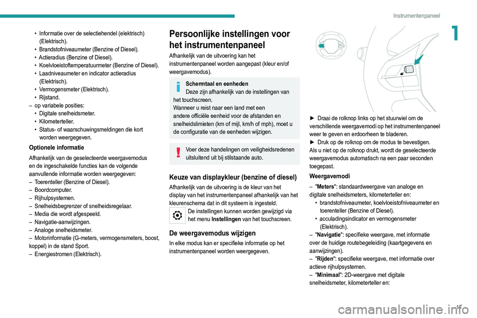 PEUGEOT 208 2021  Instructieboekje (in Dutch) 11
Instrumentenpaneel
1• Informatie over de selectiehendel (elektrisch) 
(Elektrisch).
•
 
Brandstofniveaumeter (Benzine of Diesel).
•

 
Actieradius (Benzine of Diesel).
•

 
Koelvloeistoftem