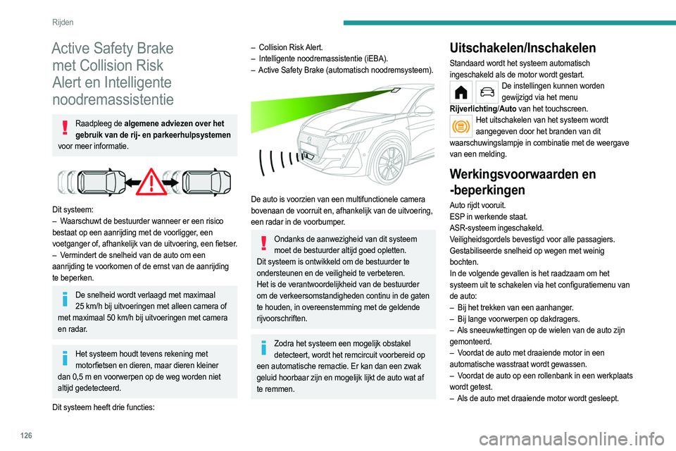 PEUGEOT 208 2021  Instructieboekje (in Dutch) 126
Rijden
– Na een klap op de voorruit ter hoogte van de 
detectiecamera.
Het systeem wordt automatisch uitgeschakeld  als het gebruik van het noodreservewiel (kleine 
diameter) wordt gedetecteerd,