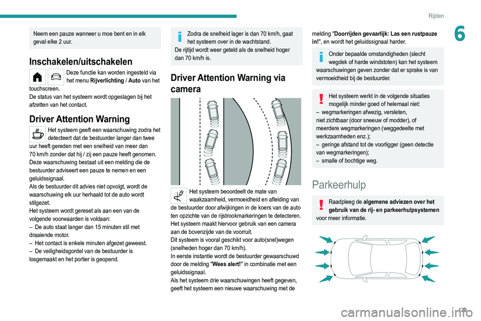 PEUGEOT 208 2021  Instructieboekje (in Dutch) 129
Rijden
6Neem een pauze wanneer u moe bent en in elk 
geval elke 2 uur.
Inschakelen/uitschakelen
Deze functie kan worden ingesteld via het menu Rijverlichting / Auto   van het 
touchscreen.
De stat