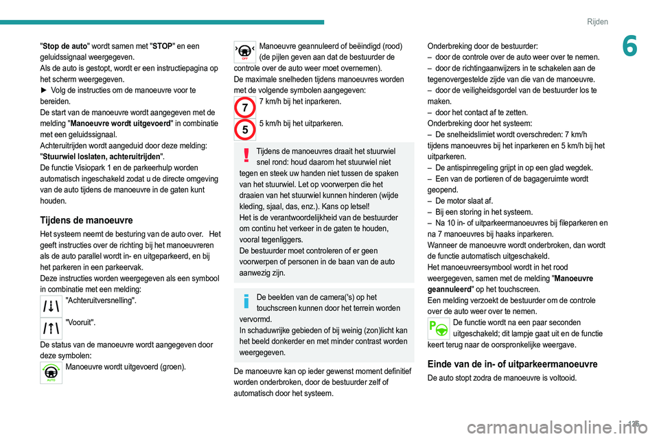 PEUGEOT 208 2021  Instructieboekje (in Dutch) 135
Rijden
6"Stop de auto" wordt samen met "STOP" en een 
geluidssignaal weergegeven.
Als de auto is gestopt, wordt er een instructiepagina op 
het scherm weergegeven.
►
 
V
 olg de 
