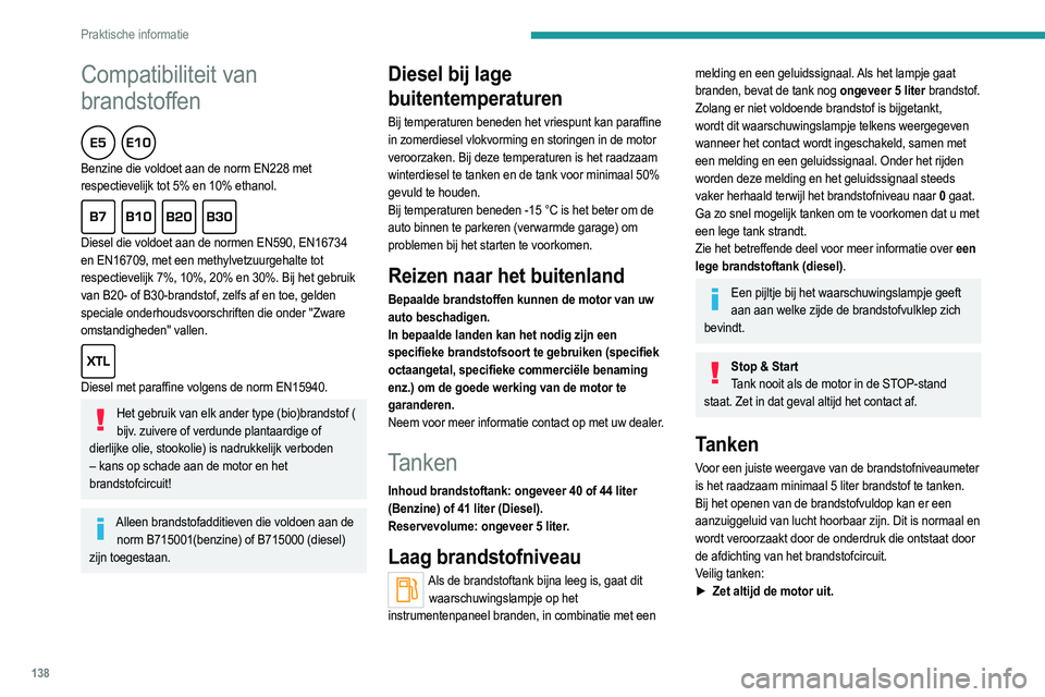 PEUGEOT 208 2021  Instructieboekje (in Dutch) 138
Praktische informatie
Compatibiliteit van 
brandstoffen
  
Benzine die voldoet aan de norm EN228 met 
respectievelijk tot 5% en 10% ethanol.
  
Diesel die voldoet aan de normen EN590, EN16734 
en 