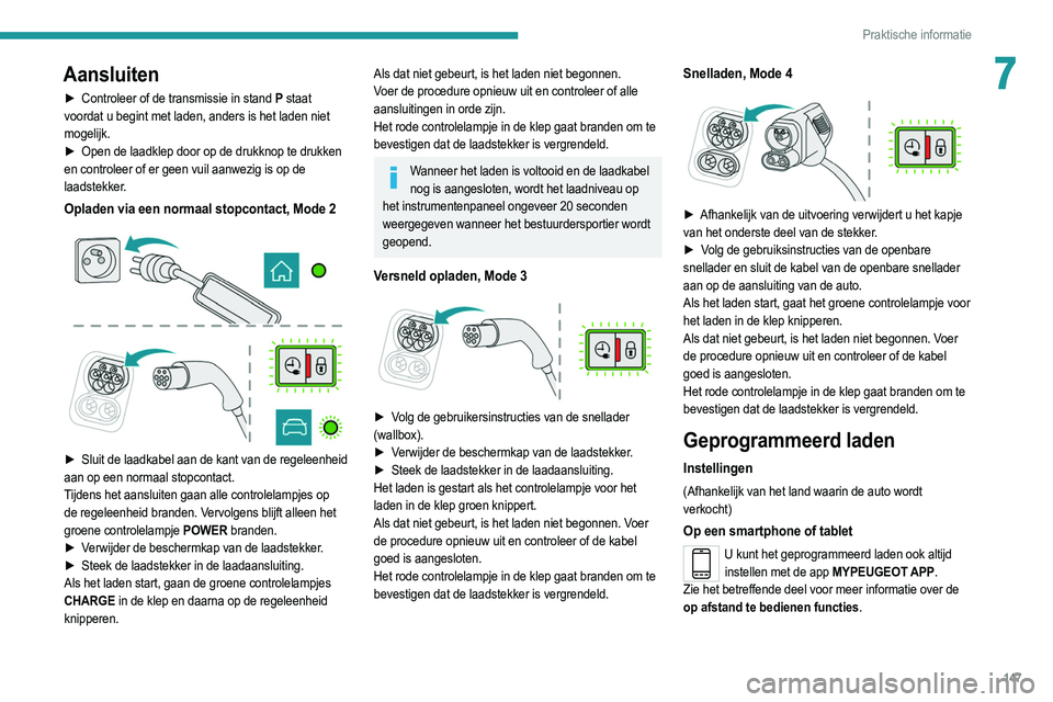 PEUGEOT 208 2021  Instructieboekje (in Dutch) 147
Praktische informatie
7Aansluiten
► Controleer of de transmissie in stand P  staat 
voordat u begint met laden, anders is het laden niet 
mogelijk.
►
 
Open de laadklep door op de drukknop te 