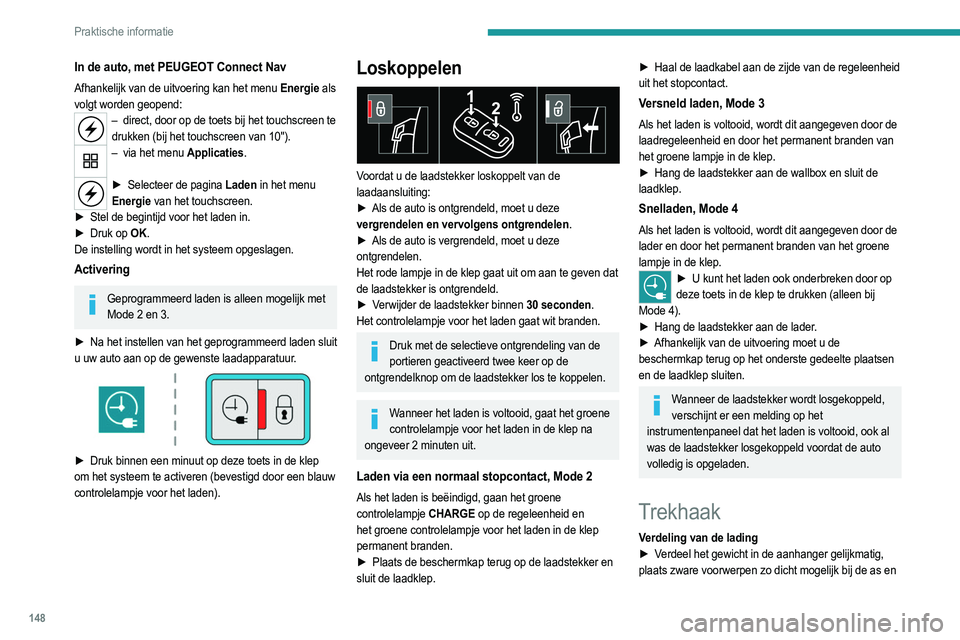 PEUGEOT 208 2021  Instructieboekje (in Dutch) 148
Praktische informatie
In de auto, met PEUGEOT Connect Nav
Afhankelijk van de uitvoering kan het menu Energie als 
volgt worden geopend:
– direct, door op de toets bij het touchscreen te 
drukken