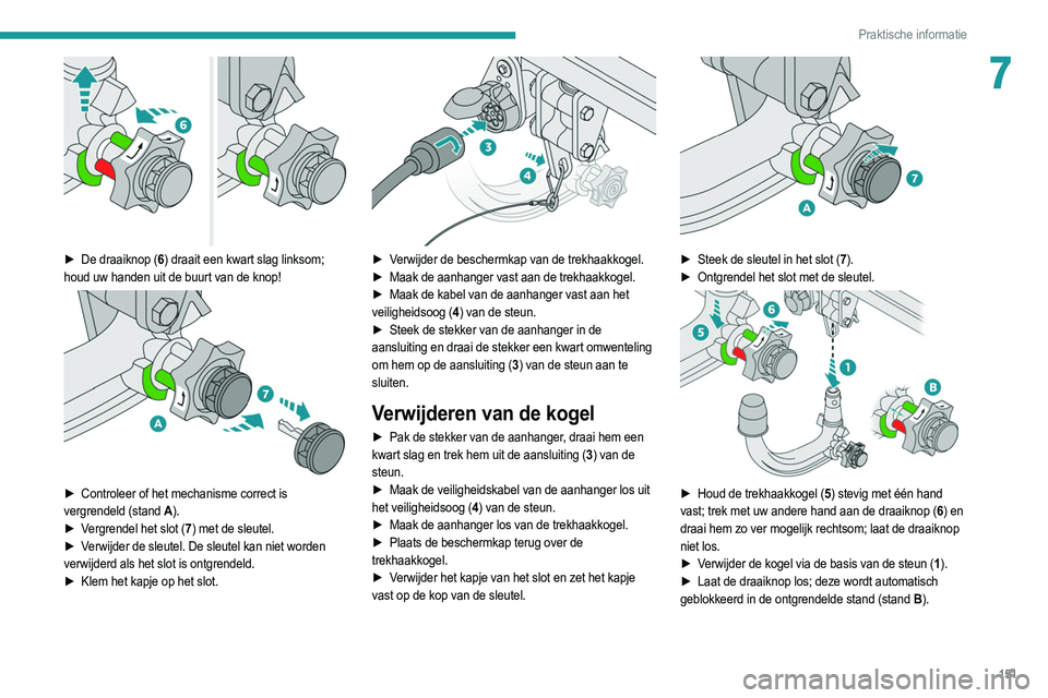 PEUGEOT 208 2021  Instructieboekje (in Dutch) 151
Praktische informatie
7
 
► De draaiknop (6) draait een kwart slag linksom; 
houd uw handen uit de buurt van de knop!
 
 
► Controleer of het mechanisme correct is  
vergrendeld (stand A ).
