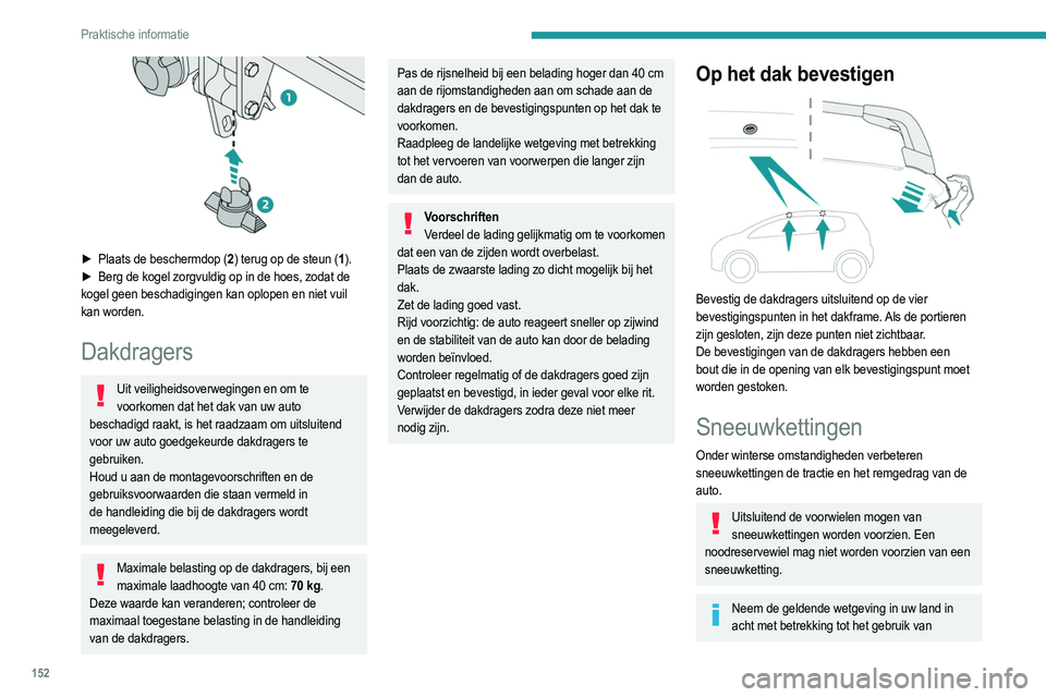 PEUGEOT 208 2021  Instructieboekje (in Dutch) 152
Praktische informatie
sneeuwkettingen en de maximaal toegestane 
snelheid.
Gebruik alleen kettingen die zijn bedoeld voor montage 
op het type wiel van de auto: Maat van de af fabriek gemonteerde 