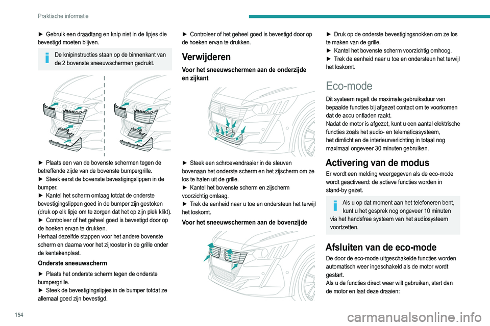 PEUGEOT 208 2021  Instructieboekje (in Dutch) 154
Praktische informatie
– Minder dan 10 minuten om de functies ongeveer 5 
minuten te kunnen gebruiken.
–  Meer dan 10 minuten om de functies ongeveer 30 
minuten te kunnen gebruiken.
Laat de mo
