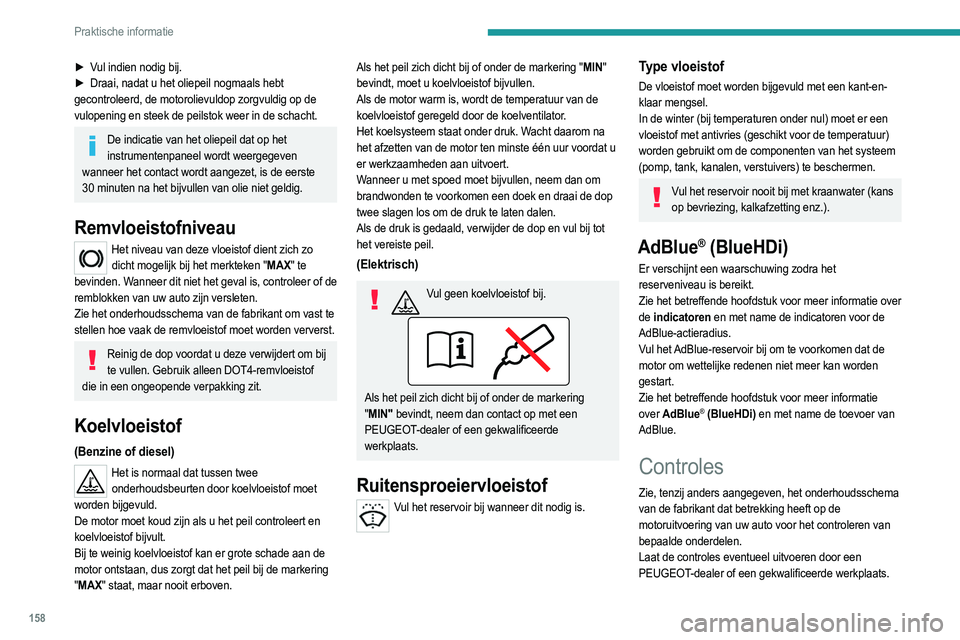 PEUGEOT 208 2021  Instructieboekje (in Dutch) 158
Praktische informatie
Gebruik uitsluitend door PEUGEOT aanbevolen producten of gelijkwaardige 
kwaliteitsproducten.
Voor een optimale werking van belangrijke 
onderdelen zoals het remsysteem selec