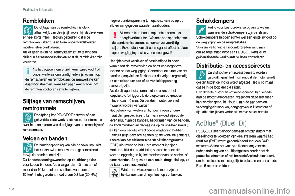 PEUGEOT 208 2021  Instructieboekje (in Dutch) 160
Praktische informatie
SCR-systeem
Met behulp van een vloeistof die AdBlue® wordt 
genoemd en ureum bevat, kan een katalysator tot 85% 
van de stikstofoxide (NOx) omzetten in stikstof en water 
(d