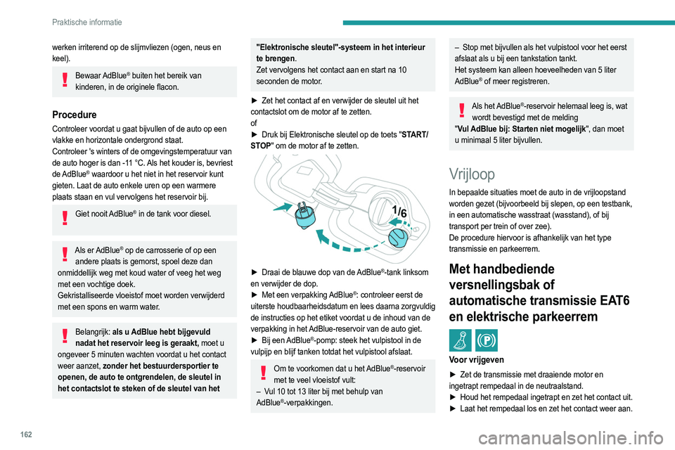PEUGEOT 208 2021  Instructieboekje (in Dutch) 162
Praktische informatie
► Druk het rempedaal in en duw op de knop om de 
parkeerrem uit te schakelen.
►  Laat het rempedaal los en schakel het contact uit.
Terug naar de normale werking
► Houd