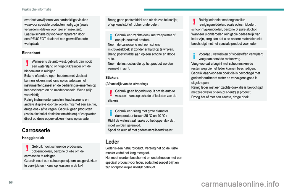 PEUGEOT 208 2021  Instructieboekje (in Dutch) 164
Praktische informatie
over het verwijderen van hardnekkige vlekken 
waarvoor speciale producten nodig zijn (zoals 
verwijdermiddelen voor teer en insecten).
Laat lakschade bij voorkeur repareren d