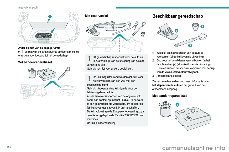 PEUGEOT 208 2021  Instructieboekje (in Dutch) 166
In geval van pech
4.Een 12V-compressor, een flacon afdichtmiddel en 
een sticker met de snelheidslimiet
Voor het tijdelijk repareren en het op spanning 
brengen van een band.
Zie het betreffende d