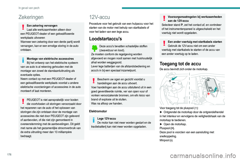 PEUGEOT 208 2021  Instructieboekje (in Dutch) 176
In geval van pech
De minpool van de accu is niet bereikbaar en daarom 
bevindt er zich tegenover de accu een afzonderlijk 
massapunt.
Starten van de motor met een 
hulpaccu en startkabels
Als de a