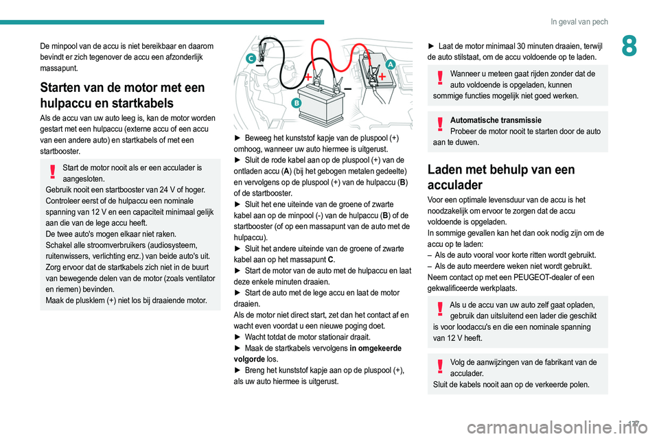 PEUGEOT 208 2021  Instructieboekje (in Dutch) 177
In geval van pech
8De minpool van de accu is niet bereikbaar en daarom 
bevindt er zich tegenover de accu een afzonderlijk 
massapunt.
Starten van de motor met een 
hulpaccu en startkabels
Als de 