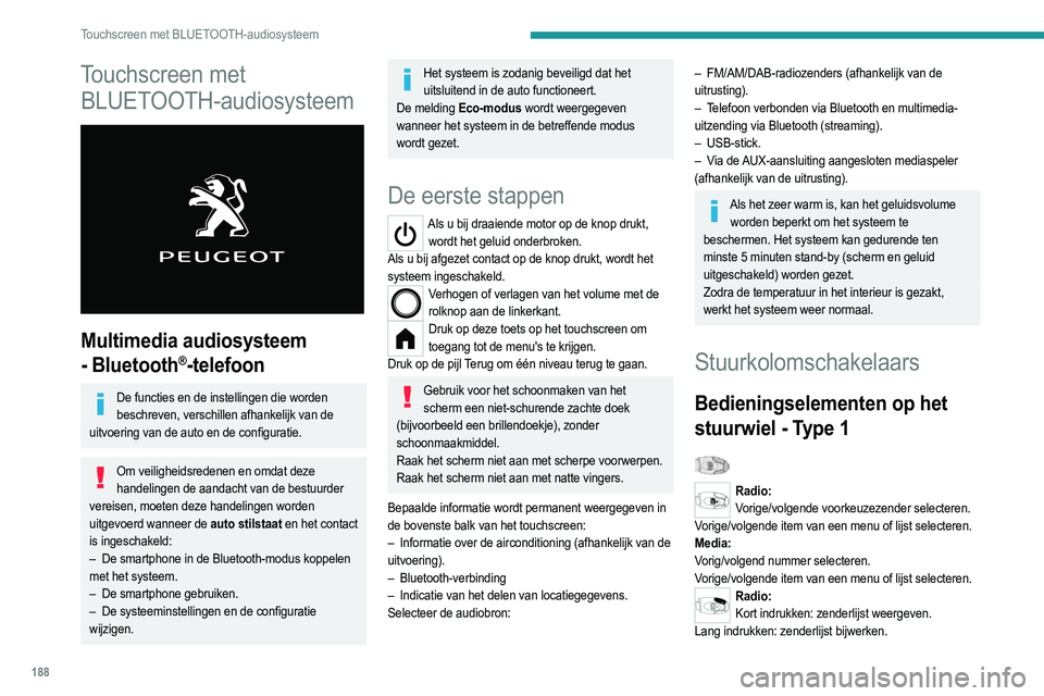 PEUGEOT 208 2021  Instructieboekje (in Dutch) 188
Touchscreen met BLUETOOTH-audiosysteem
Touchscreen met BLUETOOTH-audiosysteem
 
 
Multimedia audiosysteem 
- Bluetooth
®-telefoon
De functies en de instellingen die worden 
beschreven, verschille