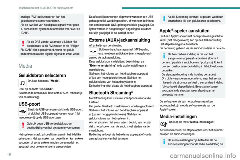 PEUGEOT 208 2021  Instructieboekje (in Dutch) 192
Touchscreen met BLUETOOTH-audiosysteem
analoge "FM"-radiozender en kan het 
geluidsvolume soms veranderen.
Als de kwaliteit van het digitale signaal weer goed 
is, schakelt het systeem aut