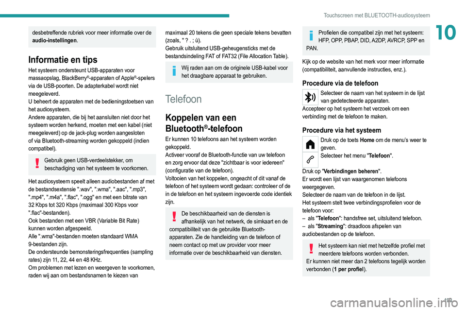 PEUGEOT 208 2021  Instructieboekje (in Dutch) 193
Touchscreen met BLUETOOTH-audiosysteem
10desbetreffende rubriek voor meer informatie over de 
audio-instellingen.
Informatie en tips
Het systeem ondersteunt USB-apparaten voor 
massaopslag, BlackB