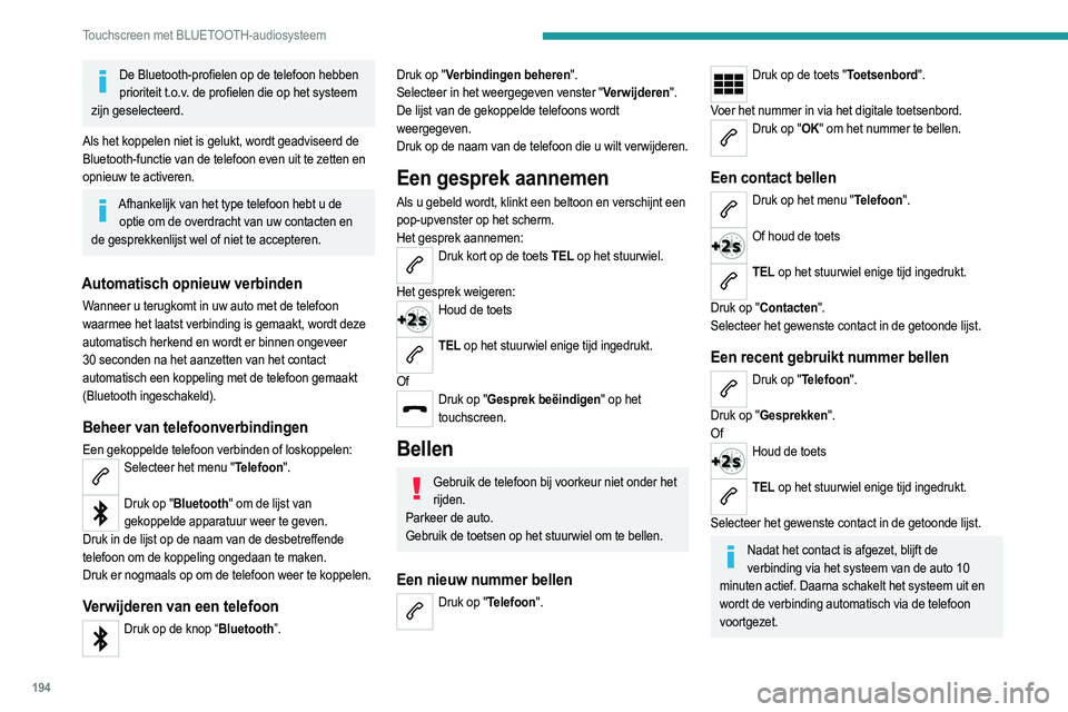 PEUGEOT 208 2021  Instructieboekje (in Dutch) 194
Touchscreen met BLUETOOTH-audiosysteem
De Bluetooth-profielen op de telefoon hebben prioriteit t.o.v. de profielen die op het systeem 
zijn geselecteerd.
Als het koppelen niet is gelukt, wordt gea