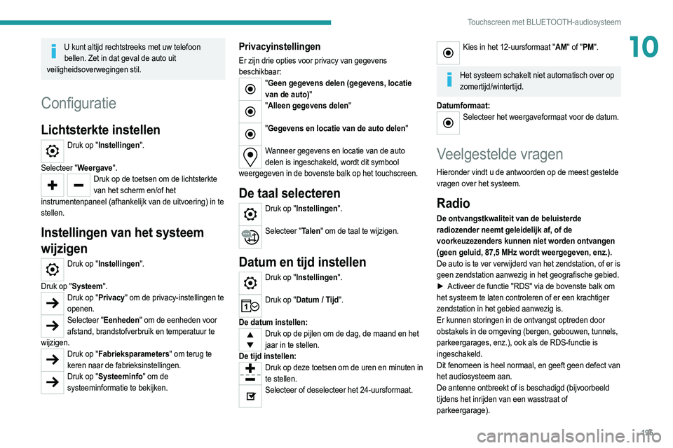 PEUGEOT 208 2021  Instructieboekje (in Dutch) 195
Touchscreen met BLUETOOTH-audiosysteem
10U kunt altijd rechtstreeks met uw telefoon bellen. Zet in dat geval de auto uit 
veiligheidsoverwegingen stil.
Configuratie
Lichtsterkte instellen
Druk op 