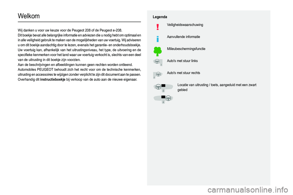 PEUGEOT 208 2021  Instructieboekje (in Dutch)   
 
 
 
  
   
   
 
  
 
  
 
 
   
 
 
   
 
 
  
Welkom
Wij danken u voor uw keuze voor de Peugeot 208 of de Peugeot e-208.
Dit boekje bevat alle belangrijke informatie en adviezen die u nodig heb