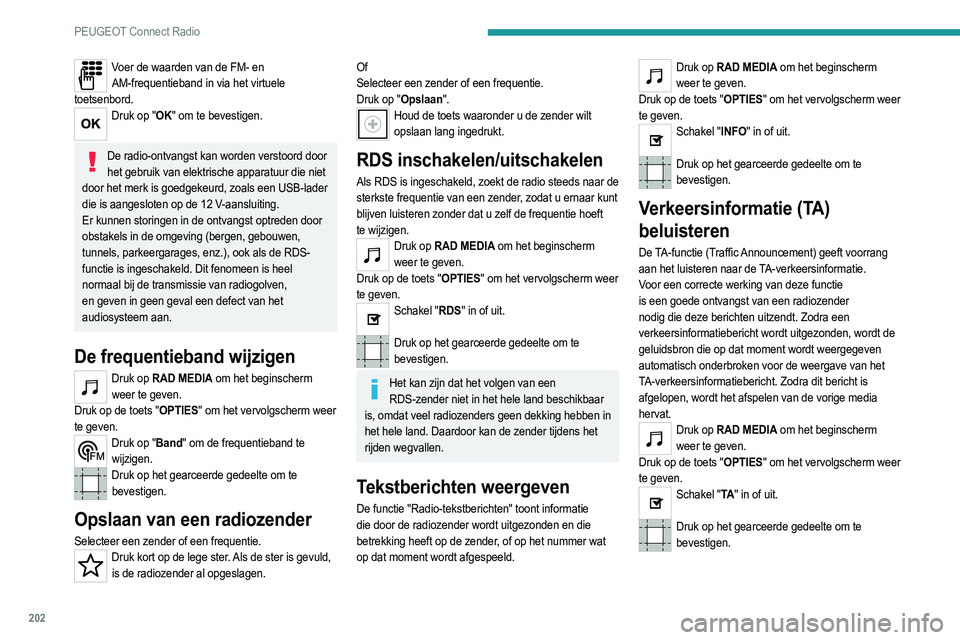 PEUGEOT 208 2021  Instructieboekje (in Dutch) 202
PEUGEOT Connect Radio
Voer de waarden van de FM- en AM-frequentieband in via het virtuele 
toetsenbord.
Druk op "OK" om te bevestigen.  
De radio-ontvangst kan worden verstoord door 
het g