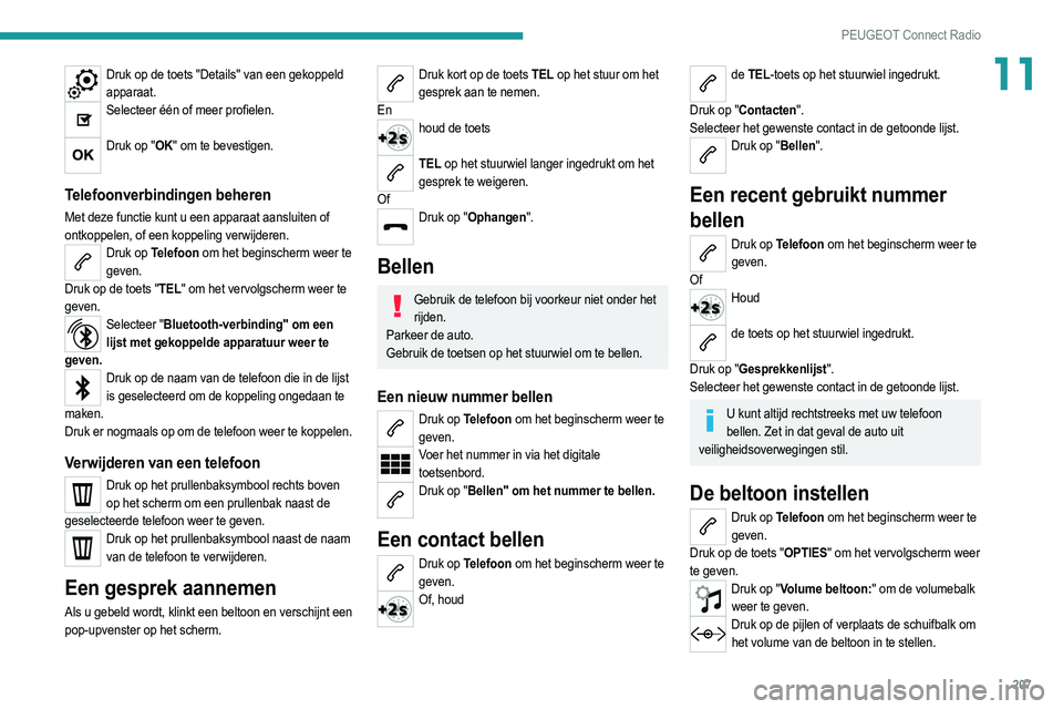 PEUGEOT 208 2021  Instructieboekje (in Dutch) 207
PEUGEOT Connect Radio
11Druk op de toets "Details" van een gekoppeld apparaat.
Selecteer één of meer profielen.  
Druk op "OK" om te bevestigen. 
Telefoonverbindingen beheren
Met