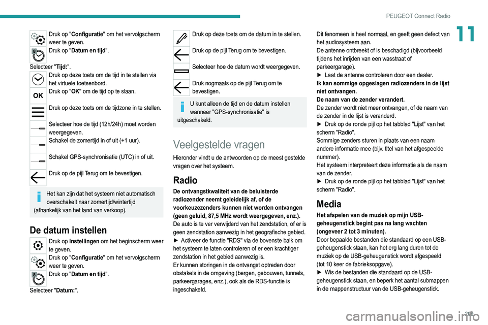 PEUGEOT 208 2021  Instructieboekje (in Dutch) 209
PEUGEOT Connect Radio
11Druk op "Configuratie" om het vervolgscherm weer te geven.
Druk op "Datum en tijd".  
Selecteer "Tijd:".
Druk op deze toets om de tijd in te stellen