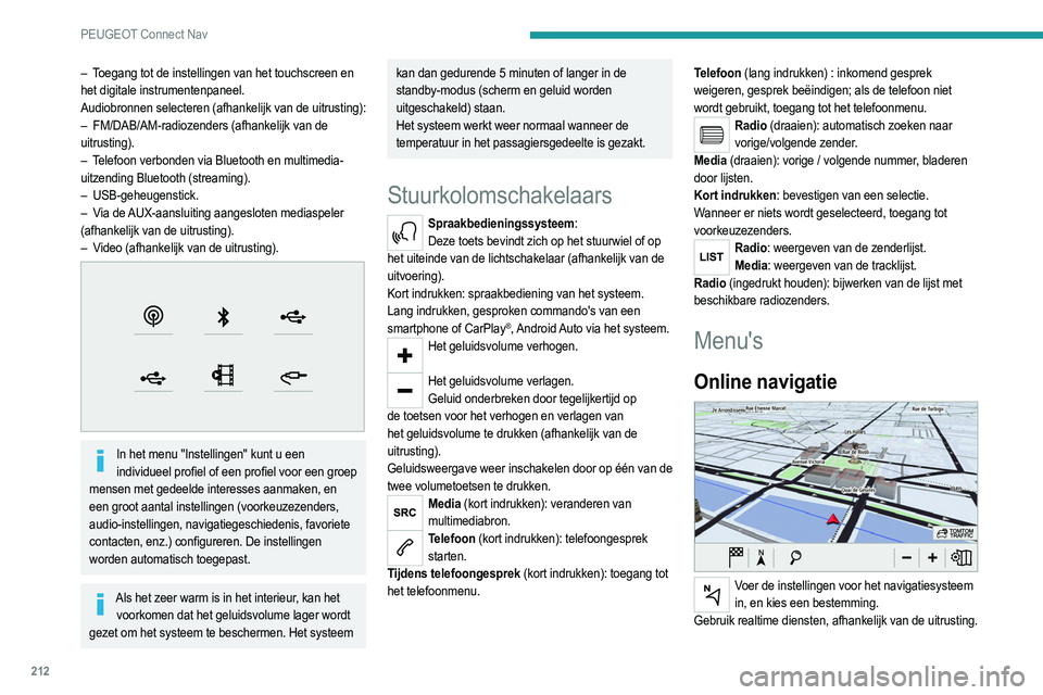 PEUGEOT 208 2021  Instructieboekje (in Dutch) 212
PEUGEOT Connect Nav
Apps 
 
Voer bepaalde apps uit via uw smartphone, via CarPlay®  of Android Auto.
Controleer de status van de verbindingen 
van Bluetooth
® en Wi-Fi.
Radio Media 
FM  87.5 MHz