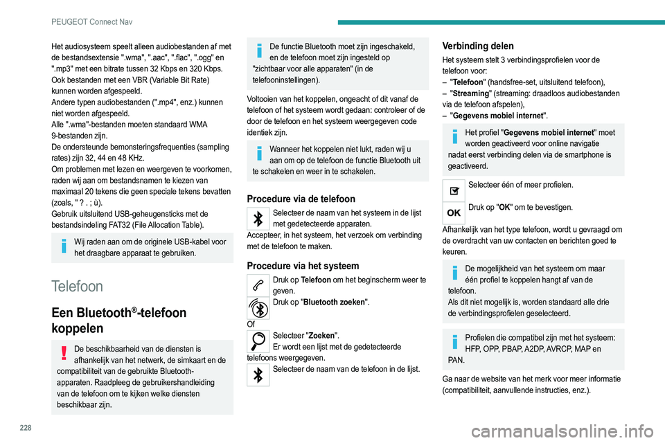 PEUGEOT 208 2021  Instructieboekje (in Dutch) 228
PEUGEOT Connect Nav
Automatisch opnieuw verbinden
Wanneer u met de telefoon waarmee het laatst 
verbinding is gemaakt, terugkomt in uw auto wordt 
deze automatisch herkend en wordt er binnen 
onge