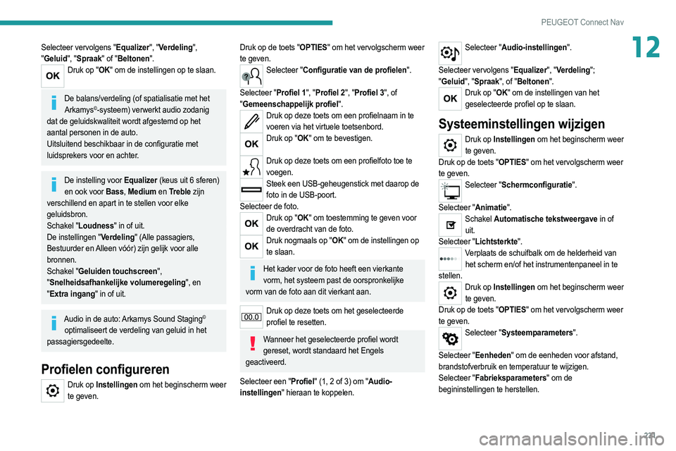 PEUGEOT 208 2021  Instructieboekje (in Dutch) 231
PEUGEOT Connect Nav
12Selecteer vervolgens "Equalizer", "Verdeling", 
"Geluid", "Spraak" of "Beltonen".
Druk op "OK" om de instellingen op te slaan.