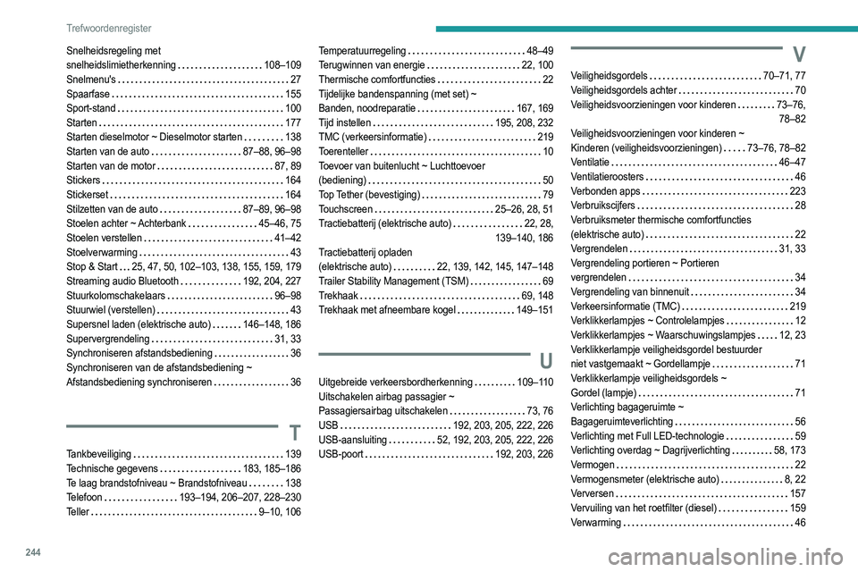PEUGEOT 208 2021  Instructieboekje (in Dutch) 244
Trefwoordenregister
Snelheidsregeling met  
snelheidslimietherkenning     
108–109
Snelmenu's
    
27
Spaarfase
    
155
Sport-stand
    
100
Starten
    
177
Starten dieselmotor ~ Dieselmot
