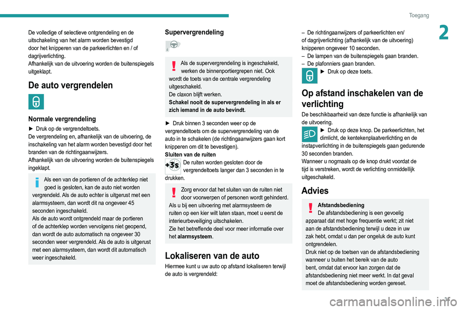 PEUGEOT 208 2021 Instructieboekje (in Dutch) 31
Toegang
2De volledige of selectieve ontgrendeling en de
uitschakeling van het alarm worden bevestigd
door het knipperen van de parkeerlichten en / of
dagrijverlichting.
Afhankelijk van de uitvo PEUGEOT 208 2021 Instructieboekje (in Dutch) 31
Toegang
2De volledige of selectieve ontgrendeling en de
uitschakeling van het alarm worden bevestigd
door het knipperen van de parkeerlichten en / of
dagrijverlichting.
Afhankelijk van de uitvo