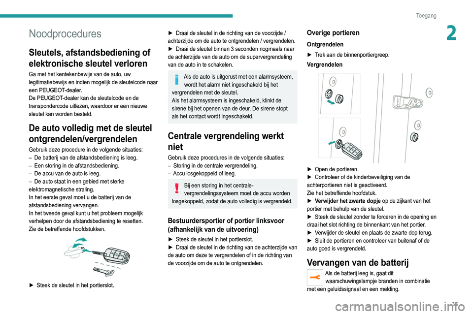 PEUGEOT 208 2021 Instructieboekje (in Dutch) 35
Toegang
2Noodprocedures
Sleutels, afstandsbediening of
elektronische sleutel verloren
Ga met het kentekenbewijs van de auto, uw
legitimatiebewijs en indien mogelijk de sleutelcode naar
een PEUG PEUGEOT 208 2021 Instructieboekje (in Dutch) 35
Toegang
2Noodprocedures
Sleutels, afstandsbediening of
elektronische sleutel verloren
Ga met het kentekenbewijs van de auto, uw
legitimatiebewijs en indien mogelijk de sleutelcode naar
een PEUG