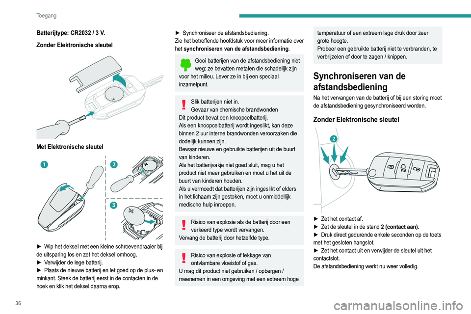 PEUGEOT 208 2021 Instructieboekje (in Dutch) 36
Toegang
Batterijtype: CR2032 / 3 V.
Zonder Elektronische sleutel
Met Elektronische sleutel
► Wip het deksel met een kleine schroevendraaier bij
de uitsparing los en zet het deksel omhoog PEUGEOT 208 2021 Instructieboekje (in Dutch) 36
Toegang
Batterijtype: CR2032 / 3 V.
Zonder Elektronische sleutel
Met Elektronische sleutel
► Wip het deksel met een kleine schroevendraaier bij
de uitsparing los en zet het deksel omhoog