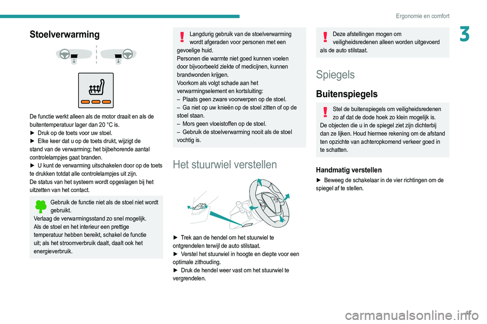 PEUGEOT 208 2021 Instructieboekje (in Dutch) 43
Ergonomie en comfort
3Stoelverwarming
De functie werkt alleen als de motor draait en als de
buitentemperatuur lager dan 20 °C is.
►
Druk op de toets voor uw stoel.
►
Elke keer dat PEUGEOT 208 2021 Instructieboekje (in Dutch) 43
Ergonomie en comfort
3Stoelverwarming
De functie werkt alleen als de motor draait en als de
buitentemperatuur lager dan 20 °C is.
►
Druk op de toets voor uw stoel.
►
Elke keer dat