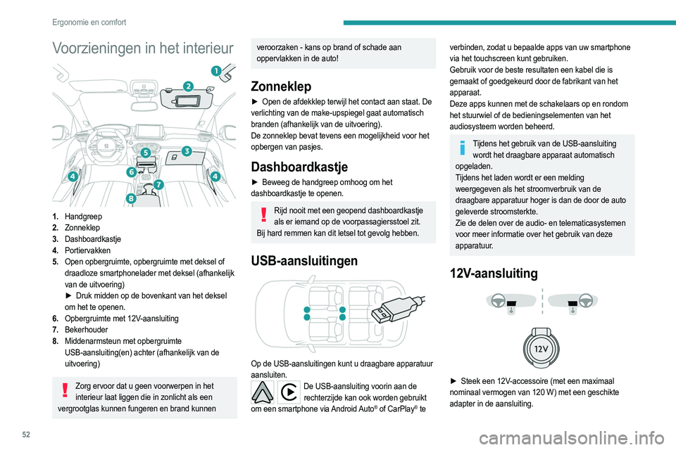 PEUGEOT 208 2021 Instructieboekje (in Dutch) 52
Ergonomie en comfort
Houd rekening met het maximale vermogen om te voorkomen dat het accessoire
beschadigd raakt.
Het aansluiten van elektrische apparatuur die niet door PEUGEOT is goedgekeurd, z PEUGEOT 208 2021 Instructieboekje (in Dutch) 52
Ergonomie en comfort
Houd rekening met het maximale vermogen om te voorkomen dat het accessoire
beschadigd raakt.
Het aansluiten van elektrische apparatuur die niet door PEUGEOT is goedgekeurd, z