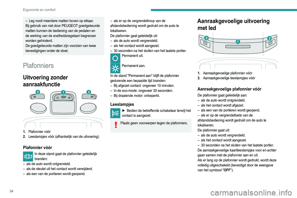 PEUGEOT 208 2021 Instructieboekje (in Dutch) 54
Ergonomie en comfort
Aanraakgevoelige leeslampjes
3.Aanraakgevoelige leeslampjes achter
► Druk bij aangezet contact op het betreffende
leeslampje.
Sfeerverlichting
De gedempte verlichting in he PEUGEOT 208 2021 Instructieboekje (in Dutch) 54
Ergonomie en comfort
Aanraakgevoelige leeslampjes
3.Aanraakgevoelige leeslampjes achter
► Druk bij aangezet contact op het betreffende
leeslampje.
Sfeerverlichting
De gedempte verlichting in he