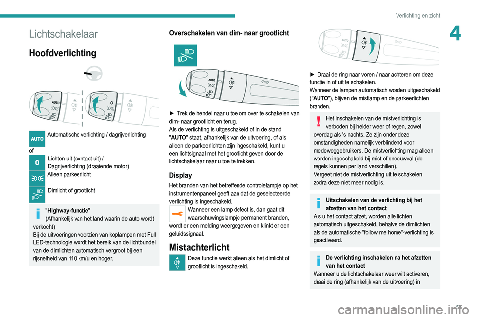 PEUGEOT 208 2021 Instructieboekje (in Dutch) 57
Verlichting en zicht
4Lichtschakelaar
Hoofdverlichting
Automatische verlichting / dagrijverlichting
of
Lichten uit (contact uit) / Dagrijverlichting (draaiende motor)
Alleen parkeerlicht PEUGEOT 208 2021 Instructieboekje (in Dutch) 57
Verlichting en zicht
4Lichtschakelaar
Hoofdverlichting
Automatische verlichting / dagrijverlichting
of
Lichten uit (contact uit) / Dagrijverlichting (draaiende motor)
Alleen parkeerlicht