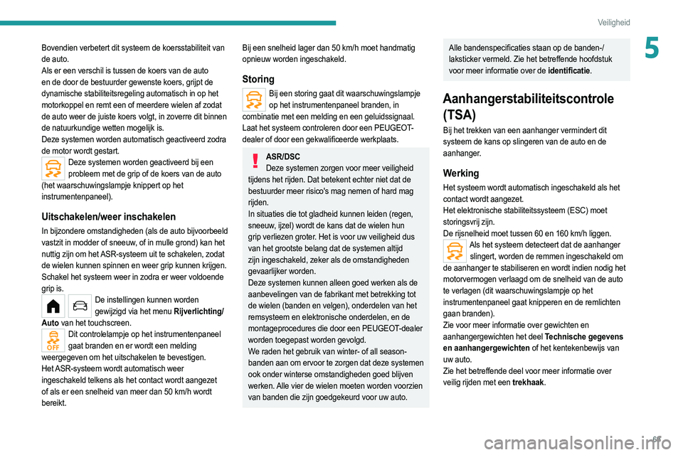 PEUGEOT 208 2021 Instructieboekje (in Dutch) 69
Veiligheid
5Bovendien verbetert dit systeem de koersstabiliteit van
de auto.
Als er een verschil is tussen de koers van de auto
en de door de bestuurder gewenste koers, grijpt de
dynamische sta PEUGEOT 208 2021 Instructieboekje (in Dutch) 69
Veiligheid
5Bovendien verbetert dit systeem de koersstabiliteit van
de auto.
Als er een verschil is tussen de koers van de auto
en de door de bestuurder gewenste koers, grijpt de
dynamische sta