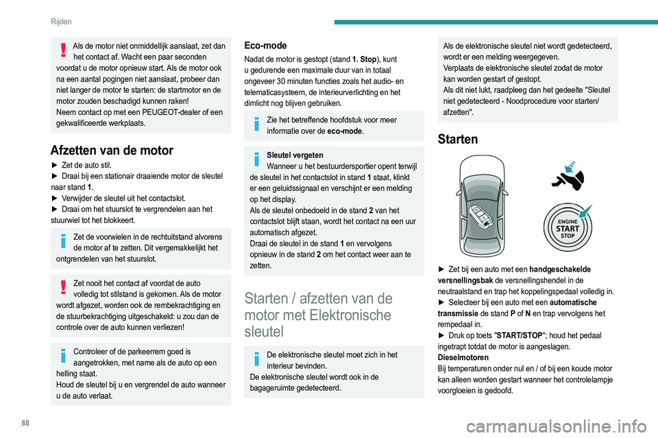 PEUGEOT 208 2021  Instructieboekje (in Dutch) 88
Rijden
Als dit waarschuwingslampje gaat branden nadat u op de toets "START/STOP" hebt 
gedrukt:
►  Houd het pedaal volledig ingetrapt en druk niet 
nogmaals op de toets "START/STOP