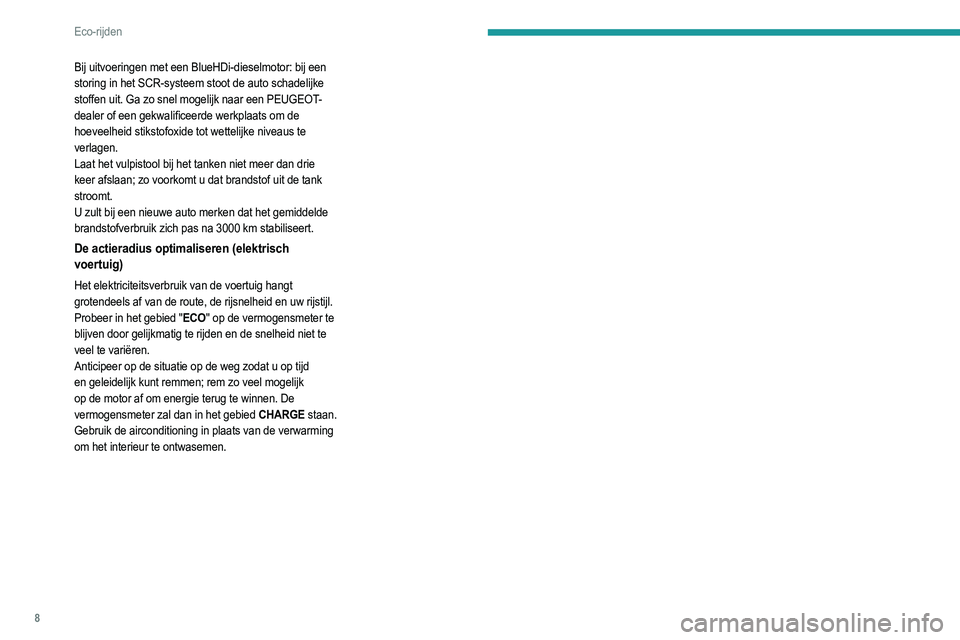 PEUGEOT 208 2021 Instructieboekje (in Dutch) 8
Eco-rijden
Bij uitvoeringen met een BlueHDi-dieselmotor: bij een
storing in het SCR-systeem stoot de auto schadelijke
stoffen uit. Ga zo snel mogelijk naar een PEUGEOT-
dealer of een gekwalificeer PEUGEOT 208 2021 Instructieboekje (in Dutch) 8
Eco-rijden
Bij uitvoeringen met een BlueHDi-dieselmotor: bij een
storing in het SCR-systeem stoot de auto schadelijke
stoffen uit. Ga zo snel mogelijk naar een PEUGEOT-
dealer of een gekwalificeer