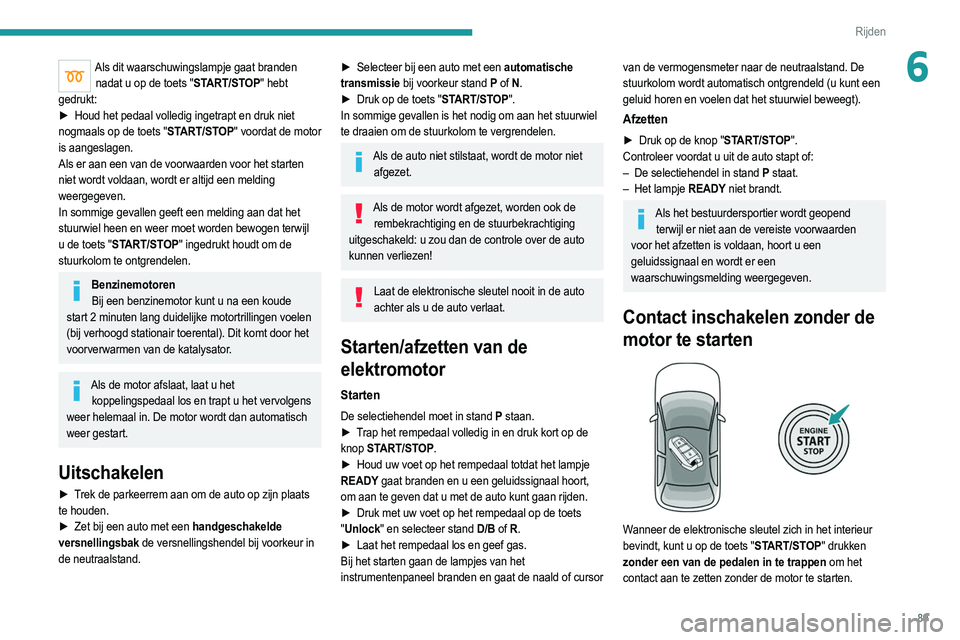 PEUGEOT 208 2021  Instructieboekje (in Dutch) 89
Rijden
6Als dit waarschuwingslampje gaat branden nadat u op de toets "START/STOP" hebt 
gedrukt:
►
 
Houd het pedaal volledig ingetrapt en druk niet
  
nogmaals op de toets "START/STO