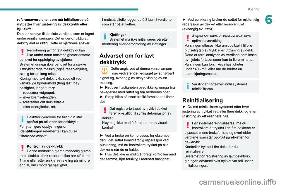 PEUGEOT 208 2021 Instruksjoner for bruk (in Norwegian) 101
Kjøring
6referanseverdiene, som må initialiseres på
nytt etter hver justering av dekktrykk eller
hjulskift.
Den tar hensyn til de siste verdiene som er lagret
under reinitialiseringen. Det e PEUGEOT 208 2021 Instruksjoner for bruk (in Norwegian) 101
Kjøring
6referanseverdiene, som må initialiseres på
nytt etter hver justering av dekktrykk eller
hjulskift.
Den tar hensyn til de siste verdiene som er lagret
under reinitialiseringen. Det e