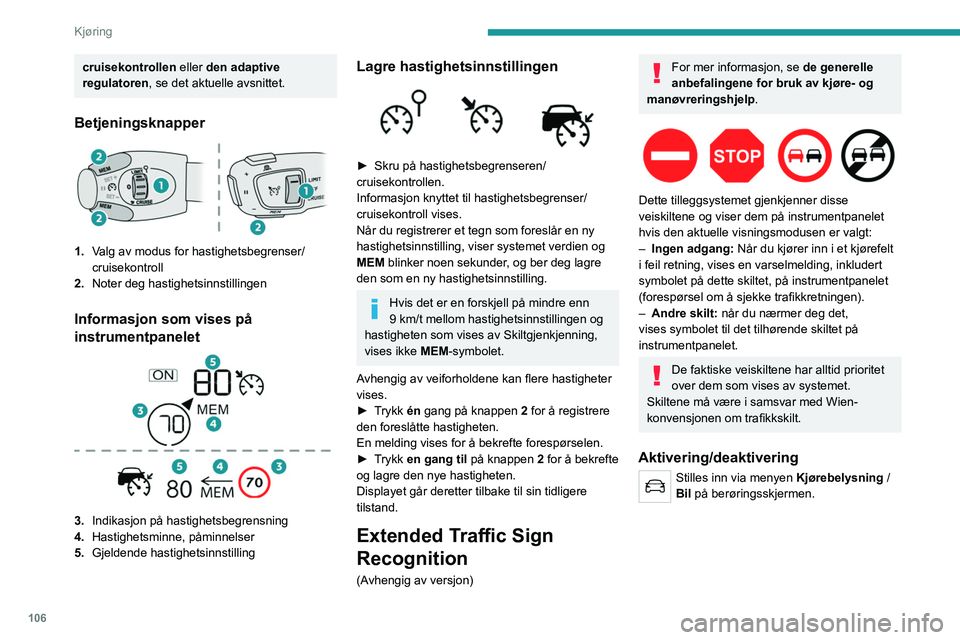 PEUGEOT 208 2021 Instruksjoner for bruk (in Norwegian) 106
Kjøring
Hastighetsbegrenser
For mer informasjon, se de generelle
anbefalingene for bruk av kjøre- og
manøvreringshjelp.
Dette systemet forhindrer at kjøretøyet
overstiger hastigheten som e PEUGEOT 208 2021 Instruksjoner for bruk (in Norwegian) 106
Kjøring
Hastighetsbegrenser
For mer informasjon, se de generelle
anbefalingene for bruk av kjøre- og
manøvreringshjelp.
Dette systemet forhindrer at kjøretøyet
overstiger hastigheten som e