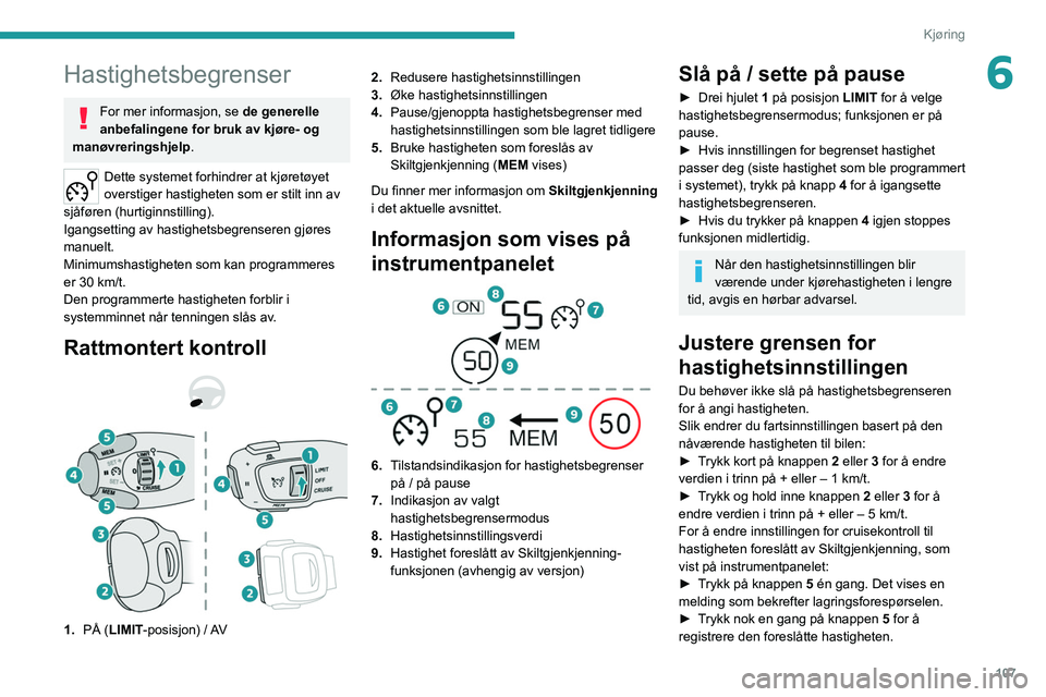 PEUGEOT 208 2021 Instruksjoner for bruk (in Norwegian) 107
Kjøring
6Hastighetsbegrenser
For mer informasjon, se de generelle
anbefalingene for bruk av kjøre- og
manøvreringshjelp.
Dette systemet forhindrer at kjøretøyet
overstiger hastigheten som PEUGEOT 208 2021 Instruksjoner for bruk (in Norwegian) 107
Kjøring
6Hastighetsbegrenser
For mer informasjon, se de generelle
anbefalingene for bruk av kjøre- og
manøvreringshjelp.
Dette systemet forhindrer at kjøretøyet
overstiger hastigheten som