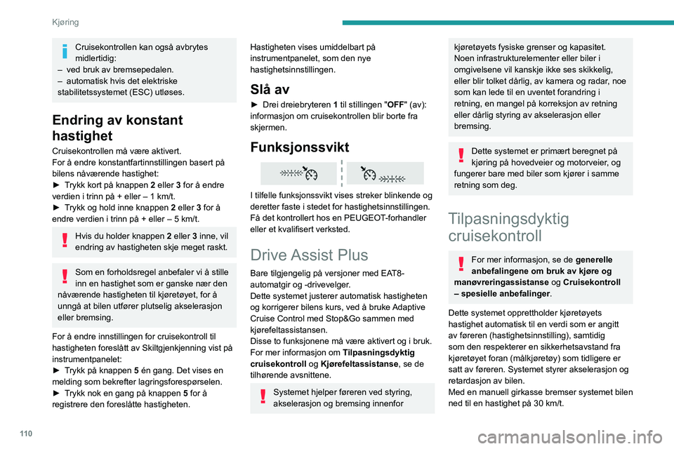 PEUGEOT 208 2021 Instruksjoner for bruk (in Norwegian) 11 0
Kjøring
Cruisekontrollen kan også avbrytes
midlertidig:
–
ved bruk av bremsepedalen.
–
automatisk hvis det elektriske
stabilitetssystemet (ESC) utløses.
Endring av konstant
hastigh PEUGEOT 208 2021 Instruksjoner for bruk (in Norwegian) 11 0
Kjøring
Cruisekontrollen kan også avbrytes
midlertidig:
–
ved bruk av bremsepedalen.
–
automatisk hvis det elektriske
stabilitetssystemet (ESC) utløses.
Endring av konstant
hastigh