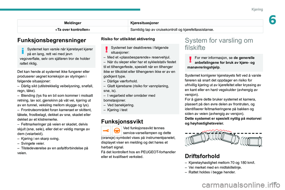 PEUGEOT 208 2021 Instruksjoner for bruk (in Norwegian) 11 7
Kjøring
6MeldingerKjøresituasjoner
«Ta over kontrollen» Samtidig tap av cruisekontroll og kjørefeltassistanse.
Funksjonsbegrensninger
Systemet kan varsle når kjøretøyet kjører
på en la PEUGEOT 208 2021 Instruksjoner for bruk (in Norwegian) 11 7
Kjøring
6MeldingerKjøresituasjoner
«Ta over kontrollen» Samtidig tap av cruisekontroll og kjørefeltassistanse.
Funksjonsbegrensninger
Systemet kan varsle når kjøretøyet kjører
på en la