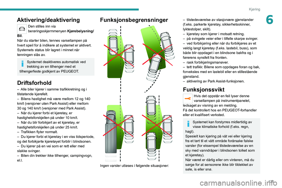 PEUGEOT 208 2021 Instruksjoner for bruk (in Norwegian) 121
Kjøring
6Aktivering/deaktivering
Den stilles inn via
berøringsskjermmenyen Kjørebelysning/
Bil
.
Når du starter bilen, tennes varsellampen på
hvert speil for å indikere at systemet er akti PEUGEOT 208 2021 Instruksjoner for bruk (in Norwegian) 121
Kjøring
6Aktivering/deaktivering
Den stilles inn via
berøringsskjermmenyen Kjørebelysning/
Bil
.
Når du starter bilen, tennes varsellampen på
hvert speil for å indikere at systemet er akti